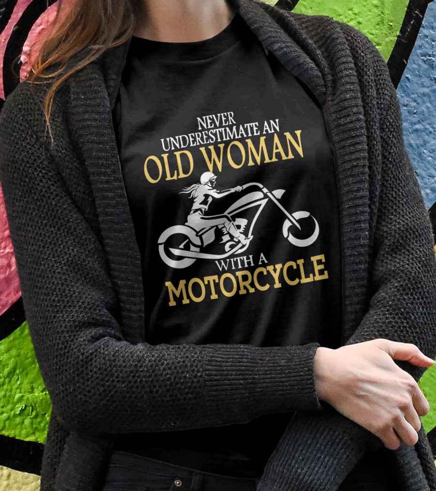 Never Underestimate An Old Woman With A Motorcycle Shirt