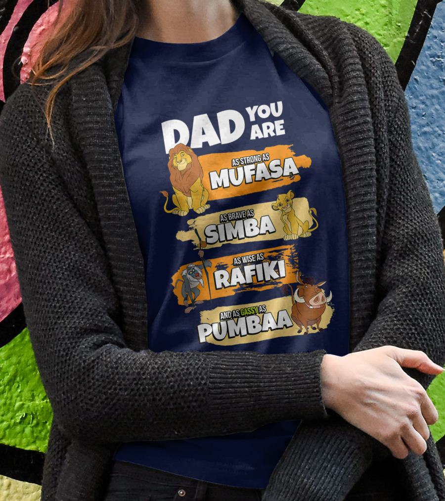 Dad You Are As Strong As Mufasa As Brave As Simba As Wise As Rafiki And As Gassy As Pumbaa Shirt