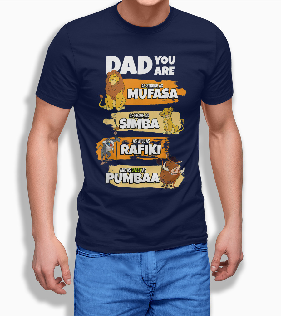 Dad You Are As Strong As Mufasa As Brave As Simba As Wise As Rafiki And As Gassy As Pumbaa Shirt
