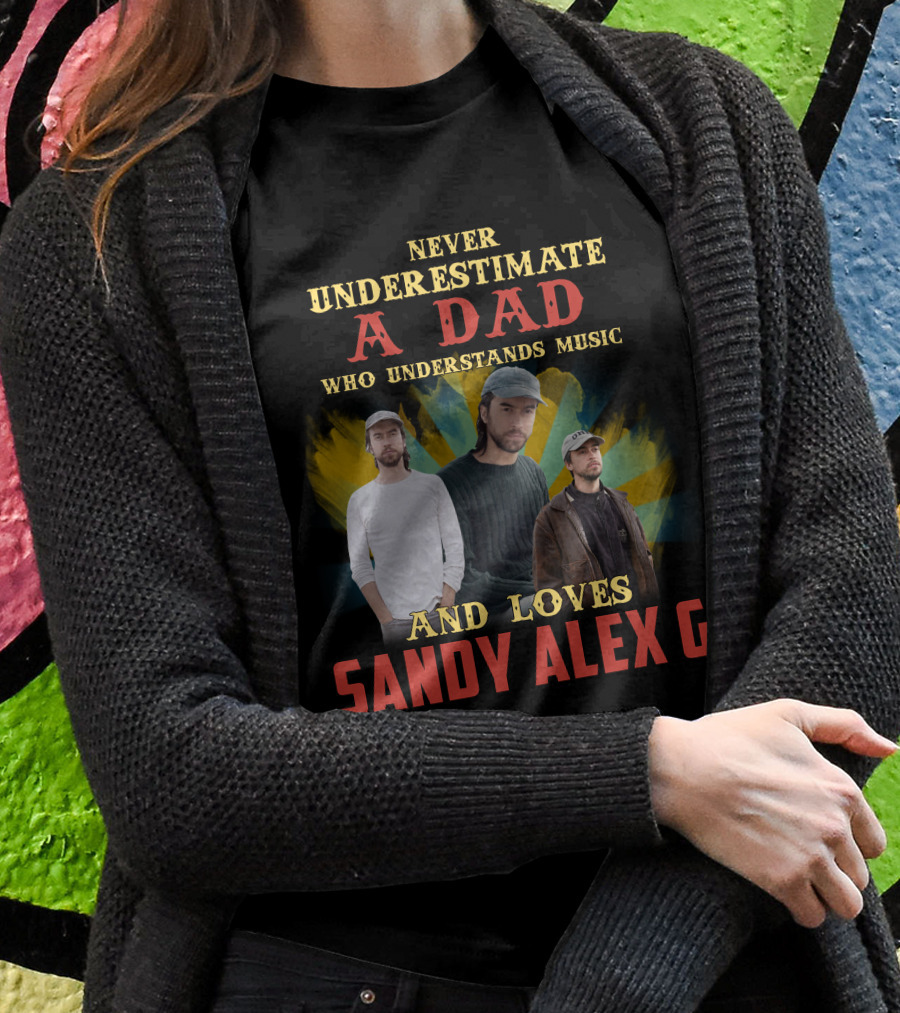 Never Underestimate A Dad Who Understands Music And Loves Sandy Alex G Shirt