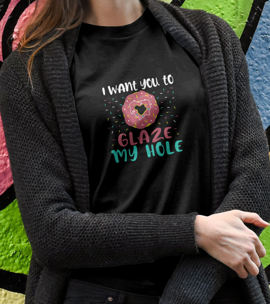I Want You To Glaze My Hole With Sprinkled Donut Shirt