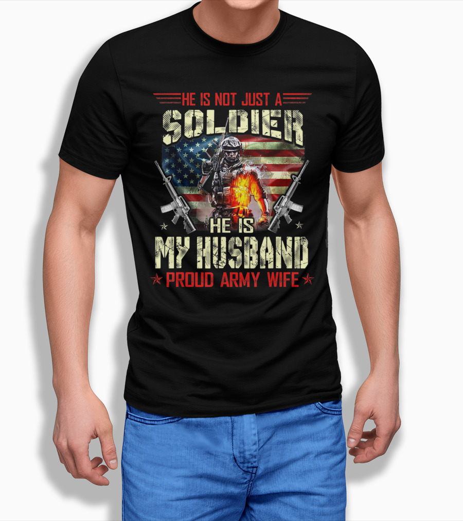 He Is Not Just A Soldier He Is My Husband Proud Army Wife American Flag Soldier Rifle Shirt