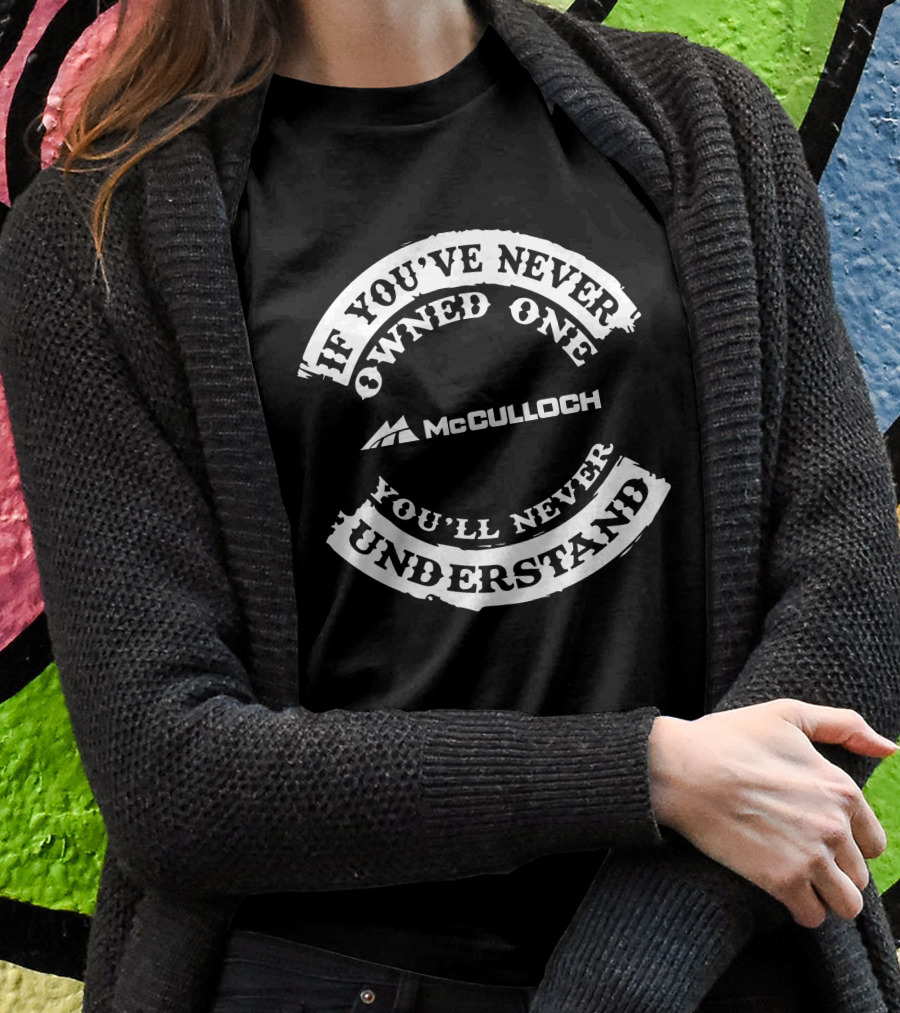 If Youve Never Owned One Mcculloch Youll Never Understand Shirt