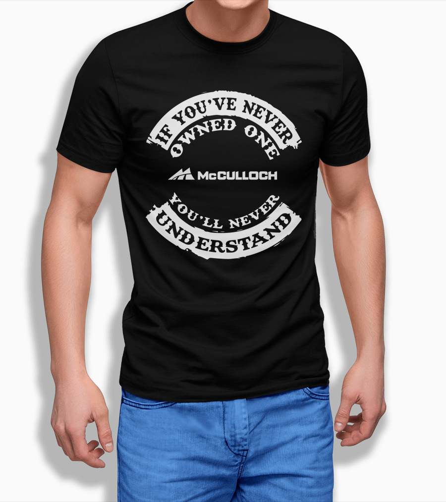 If Youve Never Owned One Mcculloch Youll Never Understand Shirt