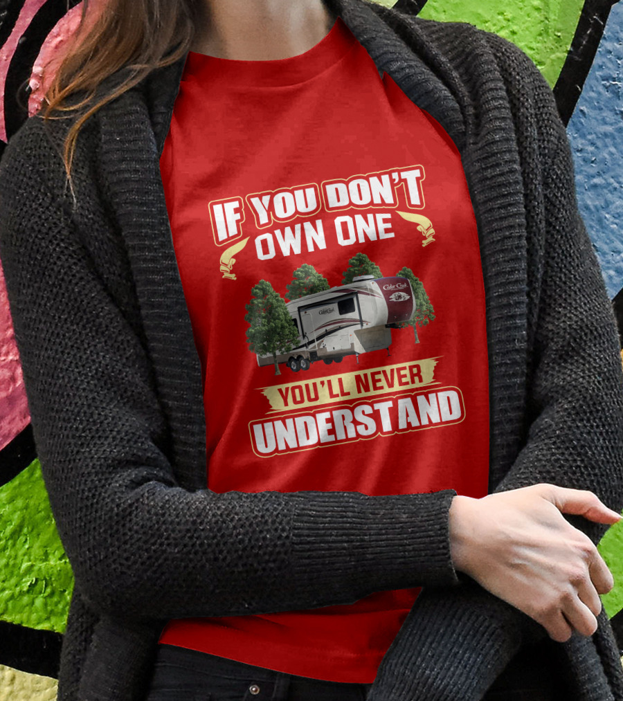If You Dont Own One Youll Never Understand Cedar Creek 36Ck2 Shirt