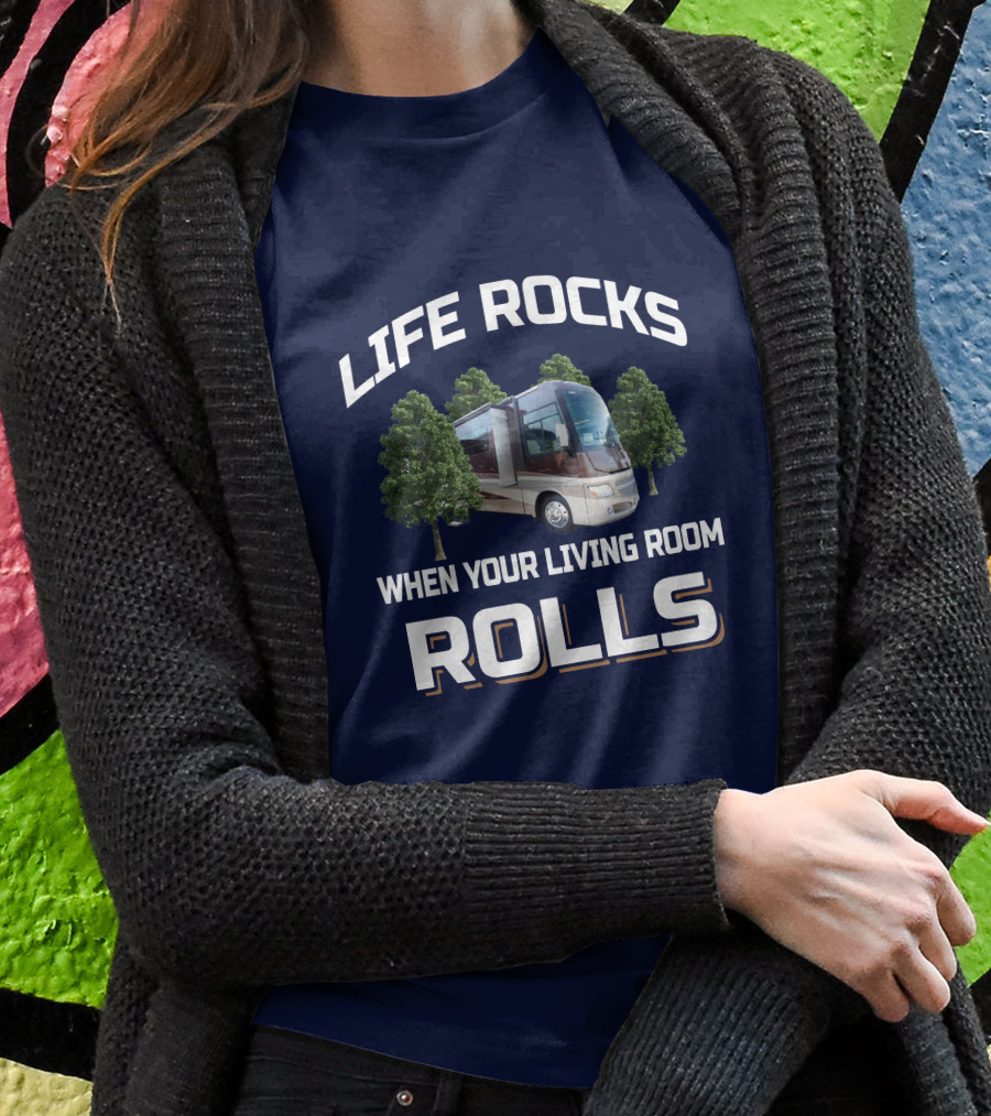 Life Rocks When Your Living Room Rolls Itasca Suncruiser Rv Adventure Shirt