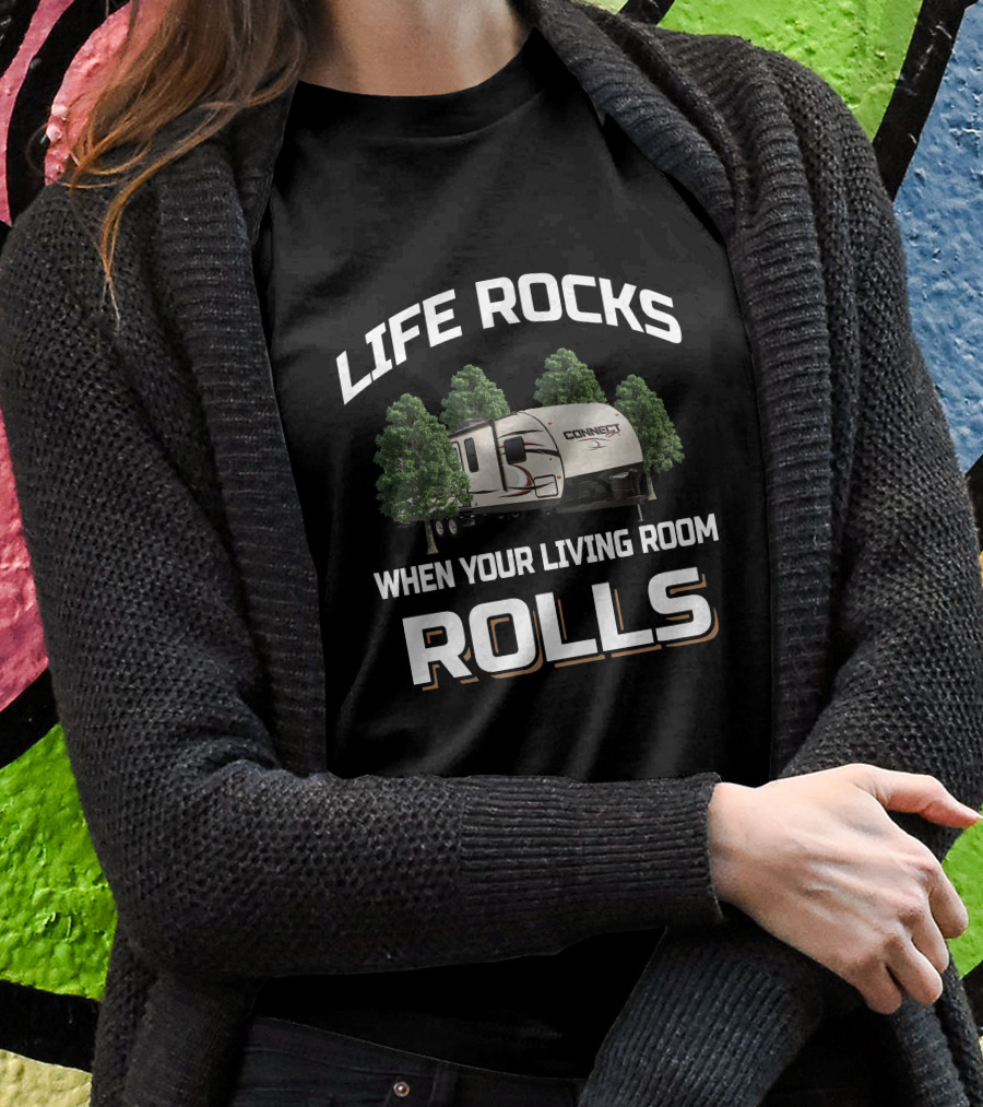 Life Rocks When Your Living Room Rolls Connect Rv Shirt