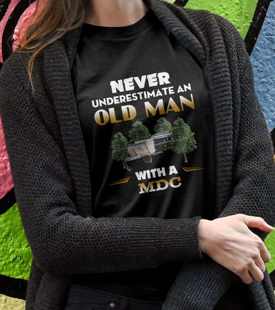 Never Underestimate An Old Man With A Mdc Camping Trailer Shirt