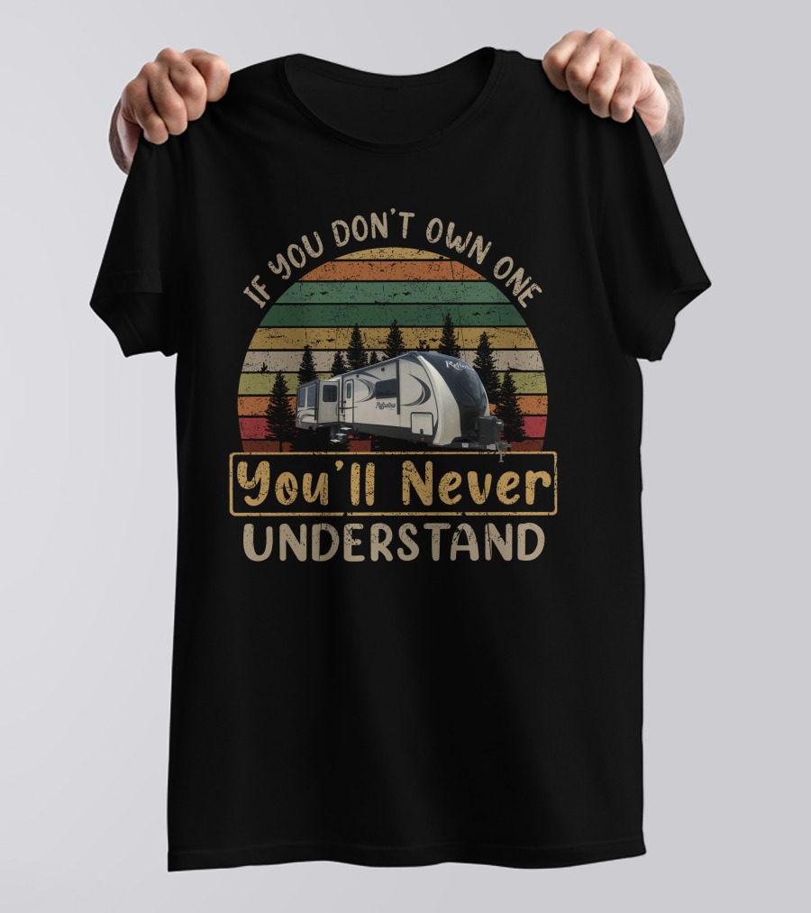 If You Dont Own One Youll Never Understand North Trail Rv Forest Scene Shirt