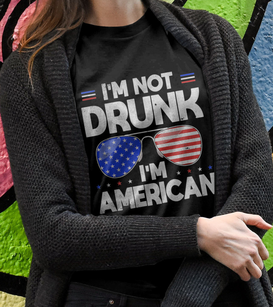 Im Not Drunk Im American Funny 4Th Of July Sunglasses Shirt