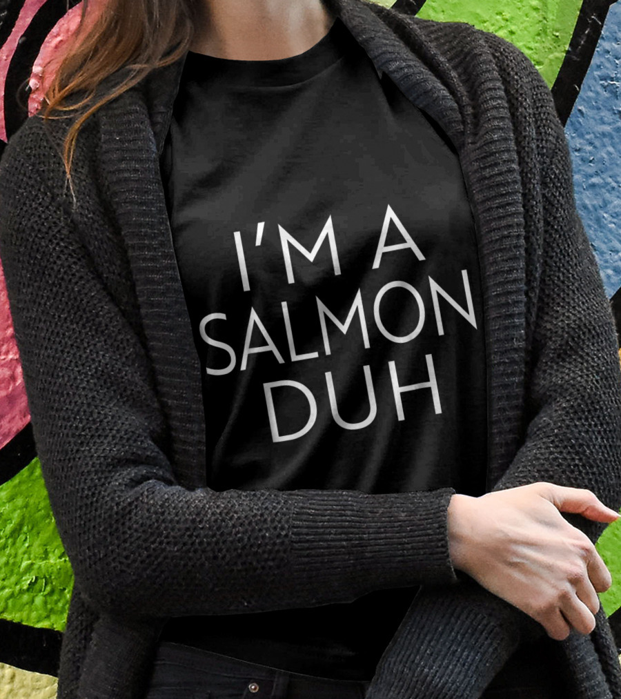 Im A Salmon Duh Easy Shirt