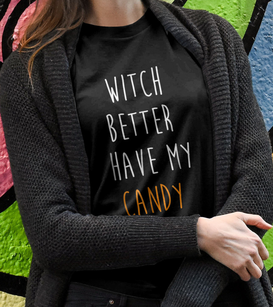 Witch Better Have My Candy Halloween Shirt
