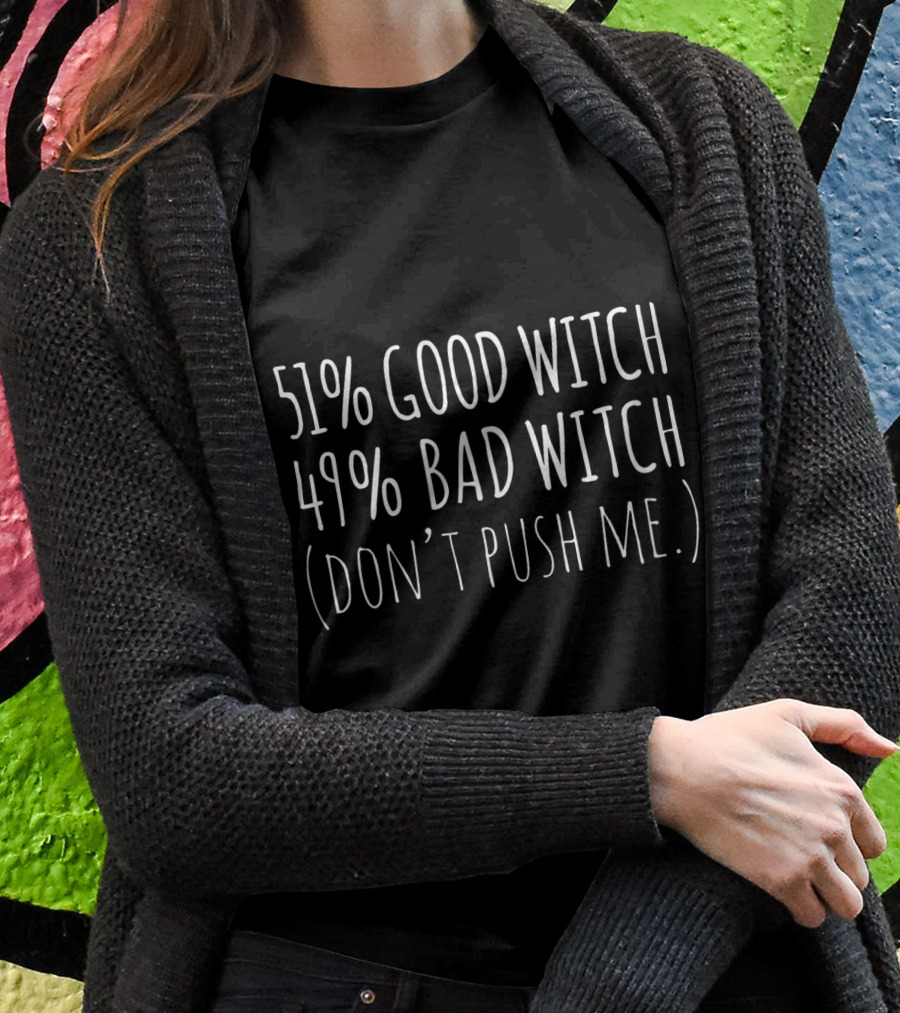 51 Good Witch 49 Bad Witch Dont Push Me Shirt