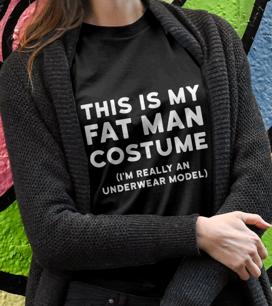 This Is My Fat Man Costume Im Really An Underwear Model Shirt