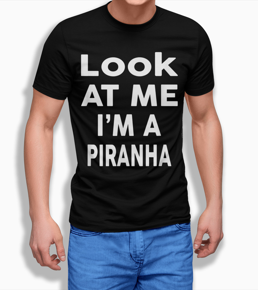 Look At Me Im A Piranha Shirt