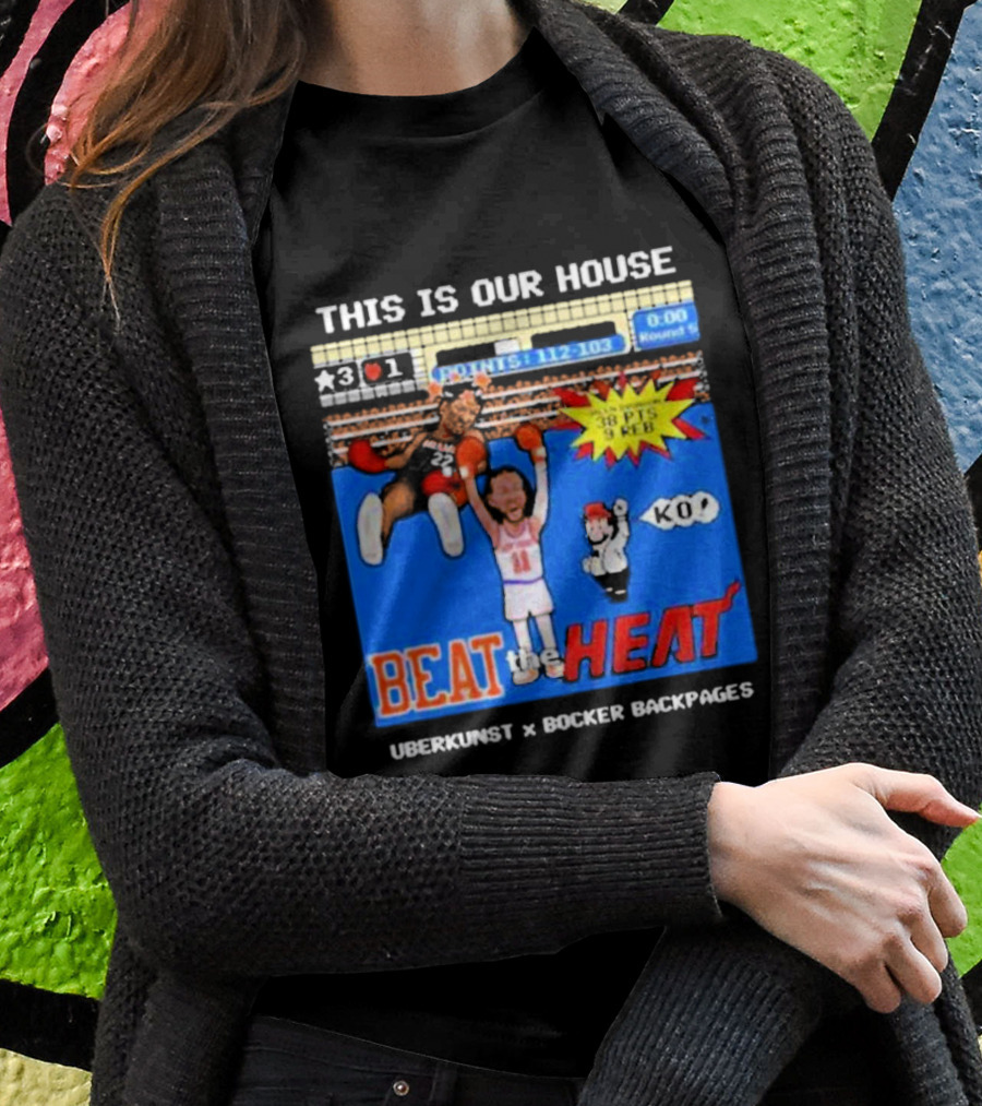 This Is Our House Beat The Heat 38 Pts Uberkunst X Bocker Backpages Ko Shirt
