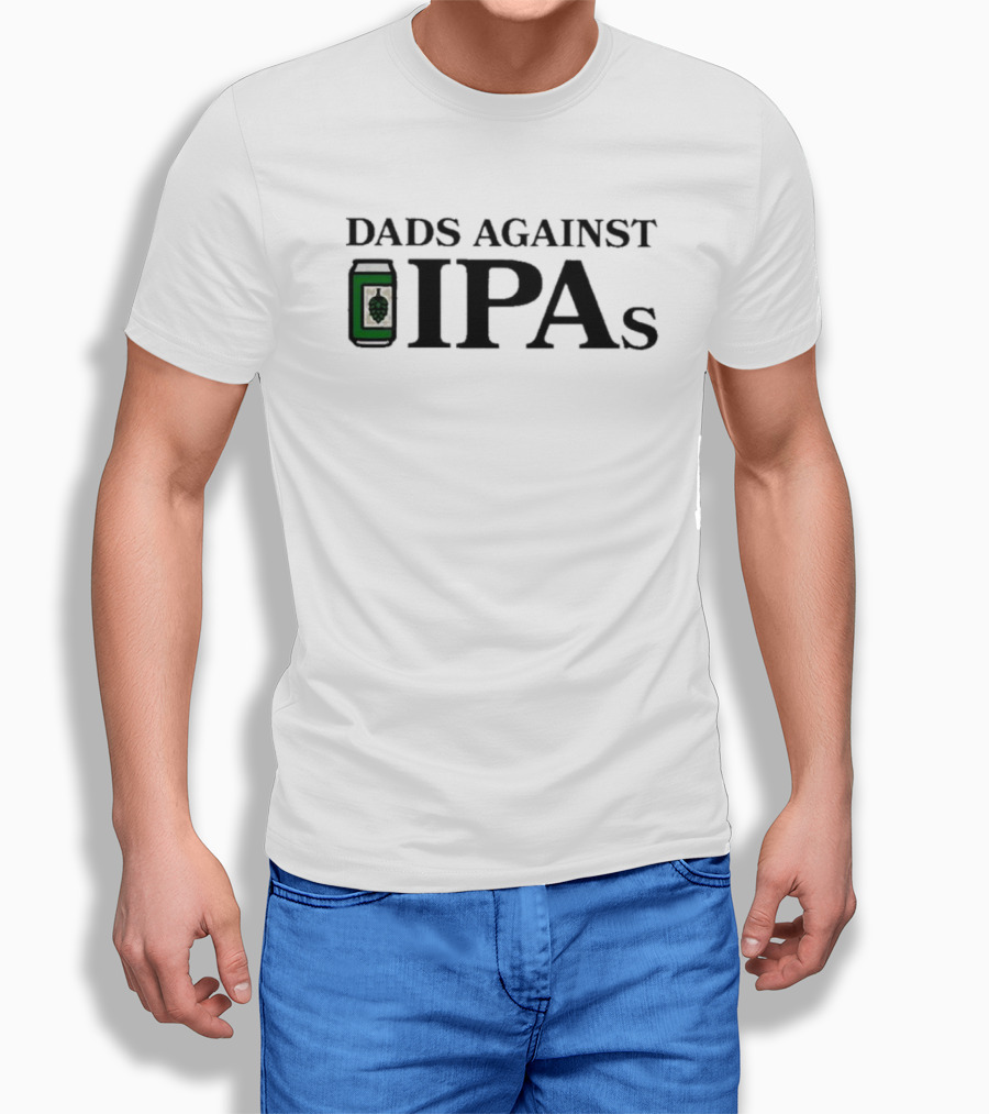 Middle Class Fancy Dads Against Ipas Beer Can Shirt