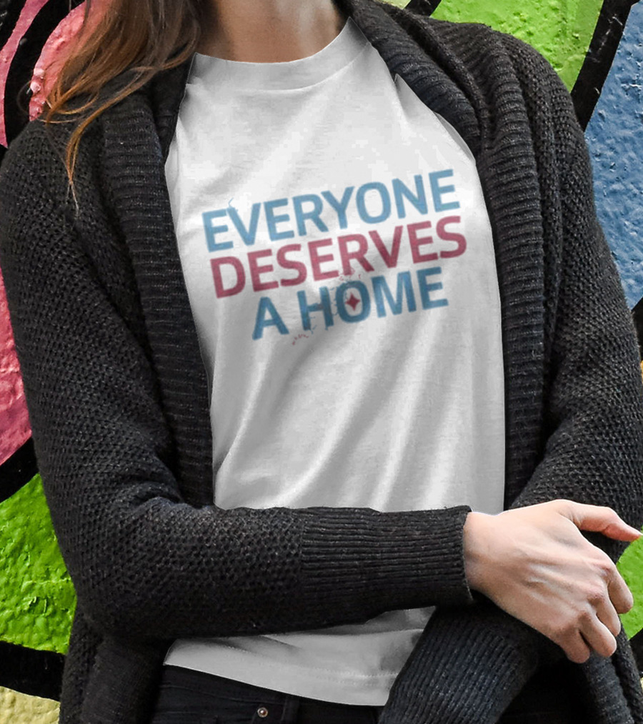 Everyone Deserves A Home Text With Subtle Heart Shirt