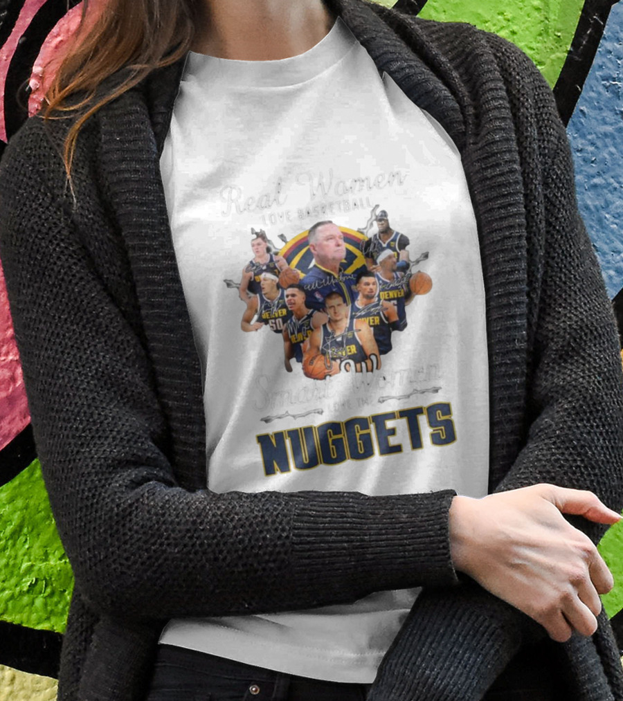 Real Women Love Basketball Smart Women Love The Denver Nuggets Signatures Shirt
