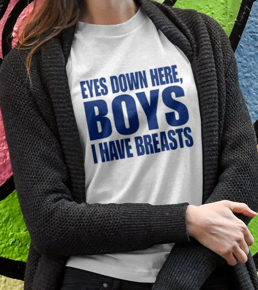 Banter Baby Store Eyes Down Here Boys I Have Breasts Shirt