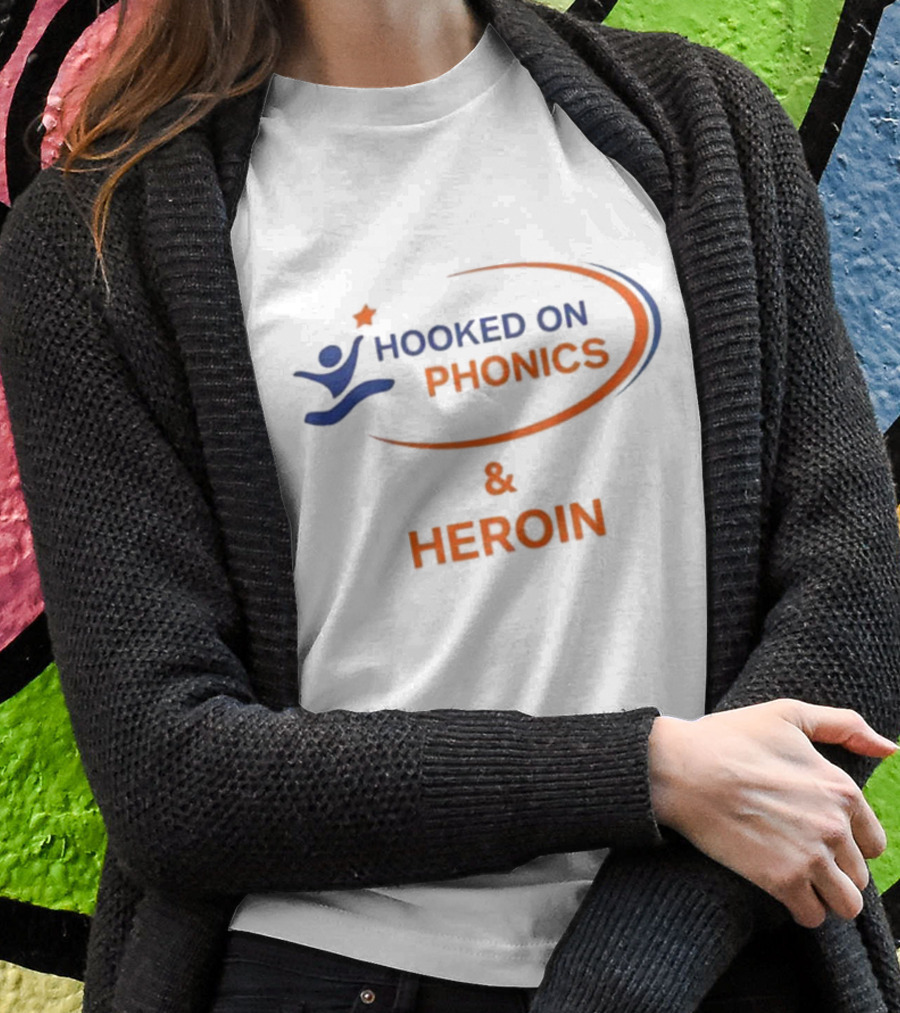 Hooked On Phonics And Heroin Shirt