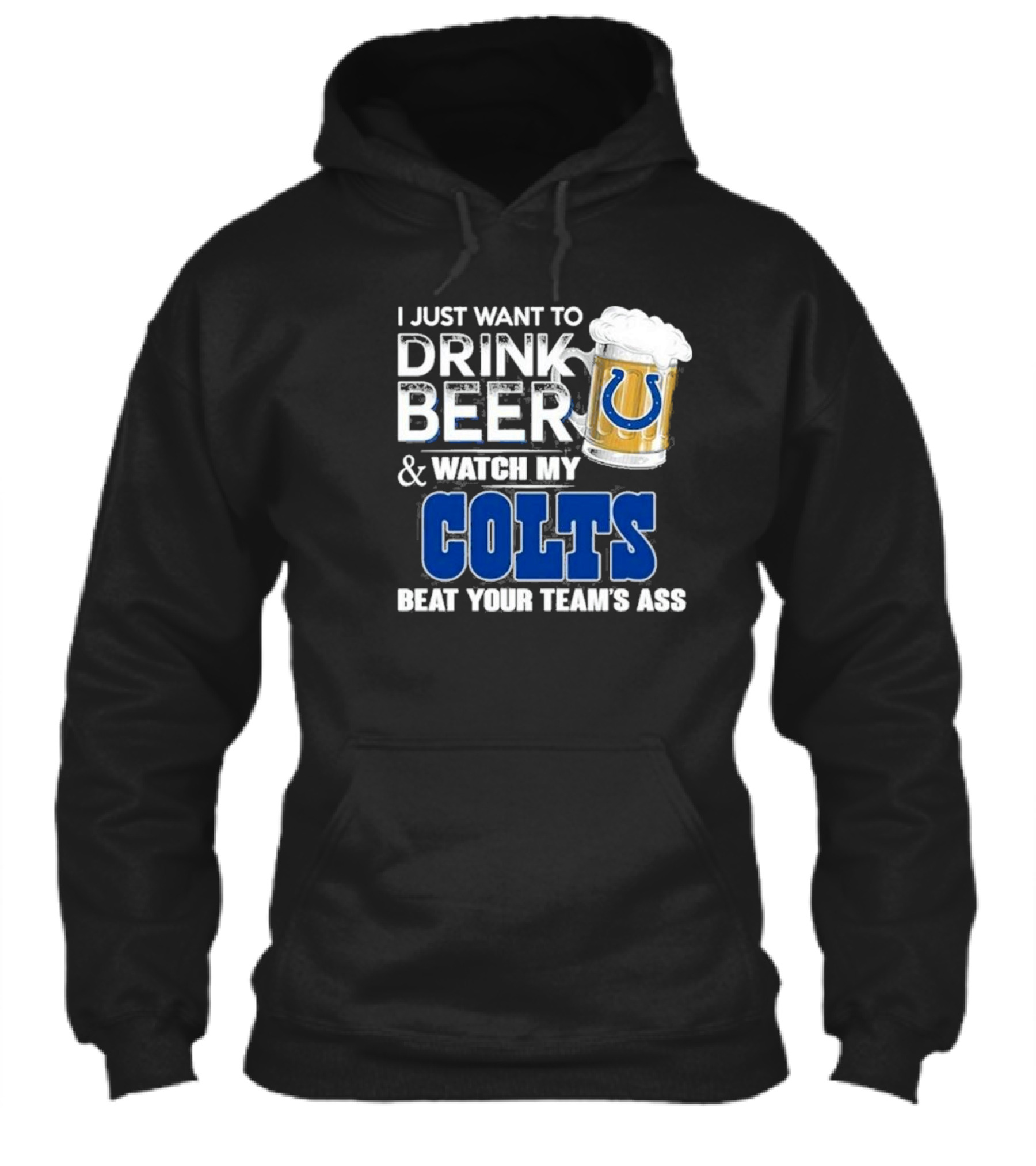 I Just Want To Drink Beer And Watch My Colts Beat Your Teams Ass Shirt