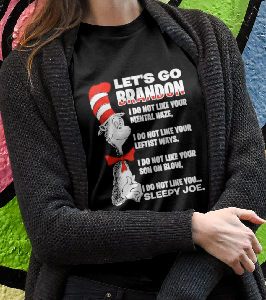 Lets Go Brandon I Do Not Like Your Mental Haze Your Leftist Ways Your Son On Blow Sleepy Joe Shirt