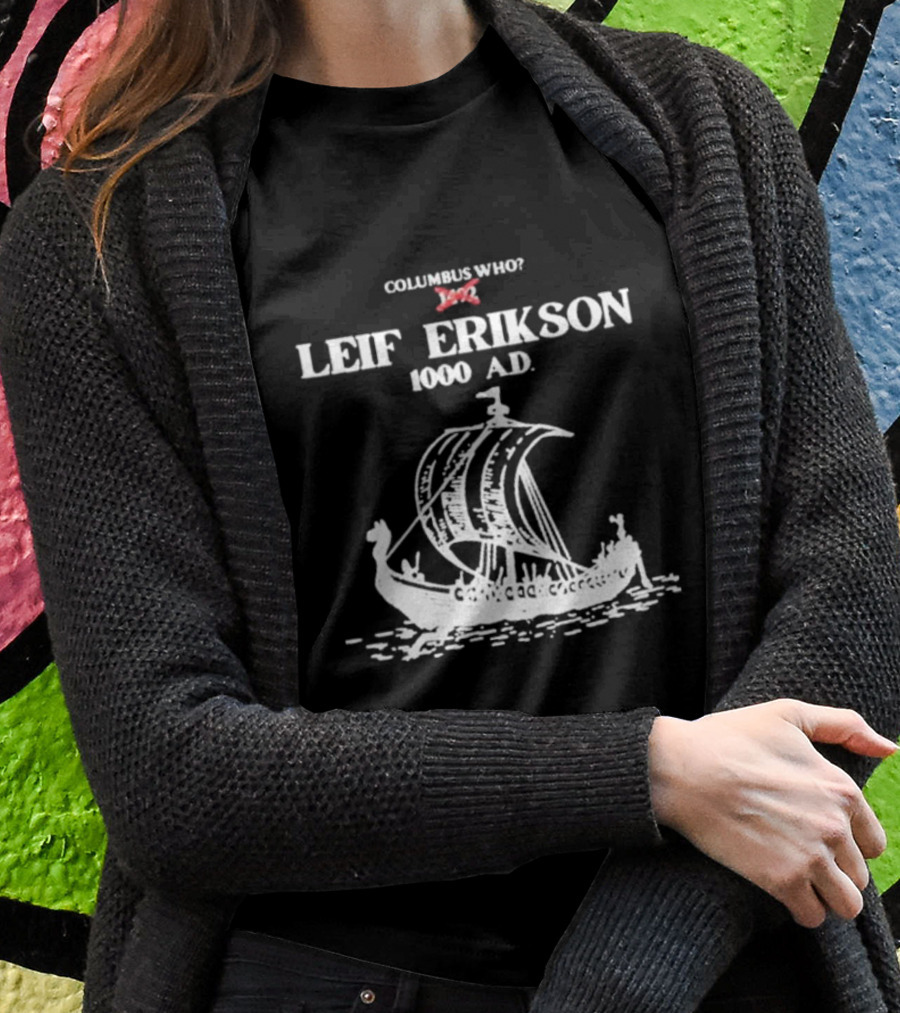 Columbus Who Leif Erikson 1000 Ad Viking Ship Classic Exploration Typography Shirt