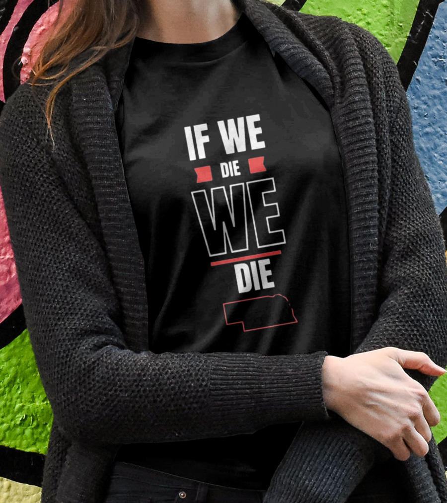If We Die We Die Huskguy Nebraska Outline Shirt