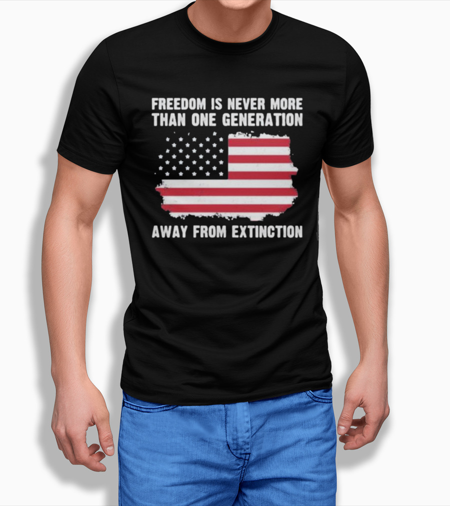 Freedom Is Never More Than One Generation Away From Extinction Us American Flag Patriotic Shirt