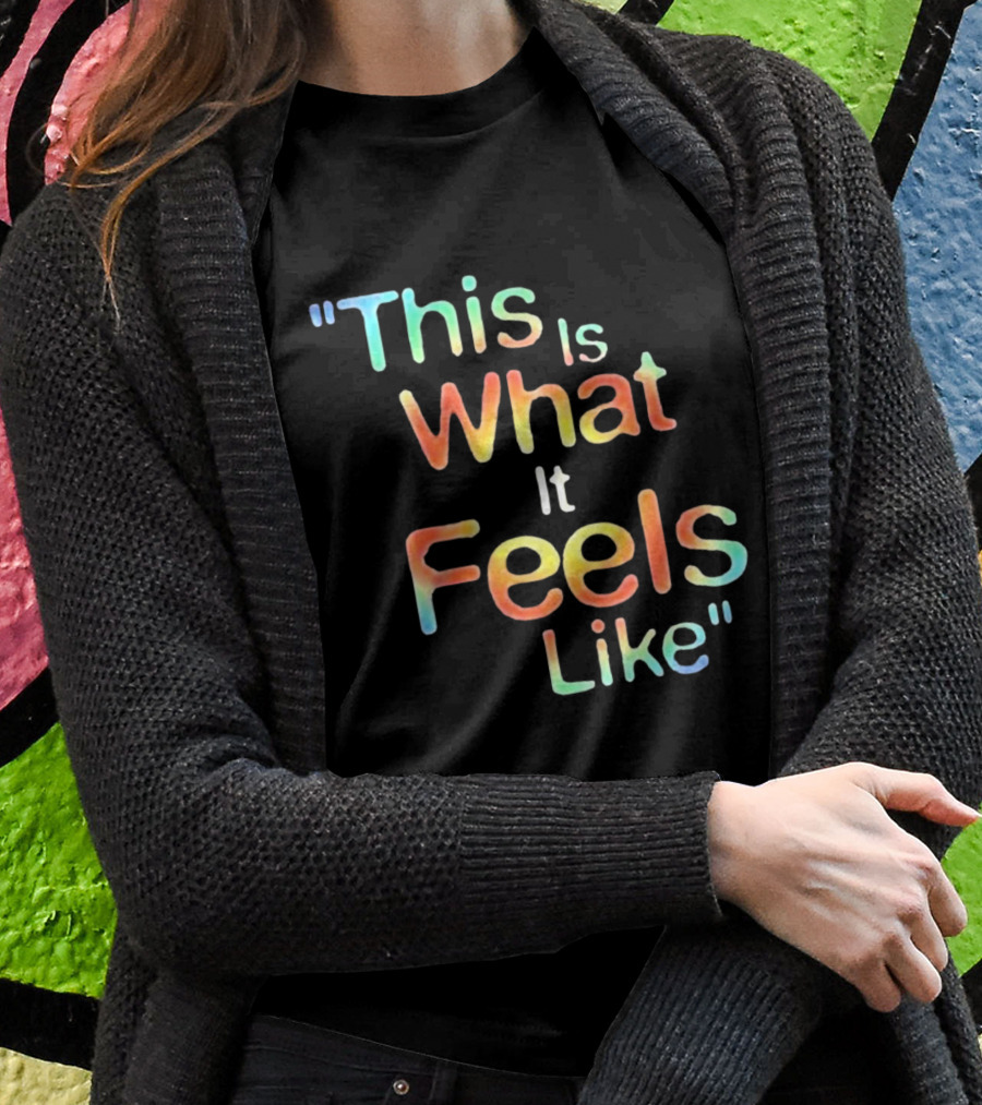 This Is What It Feels Like Shirt