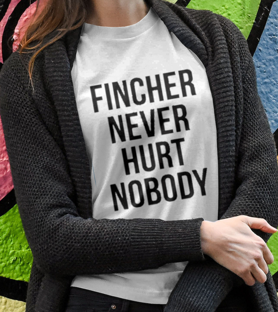 Fincher Never Hurt Nobody Shirt