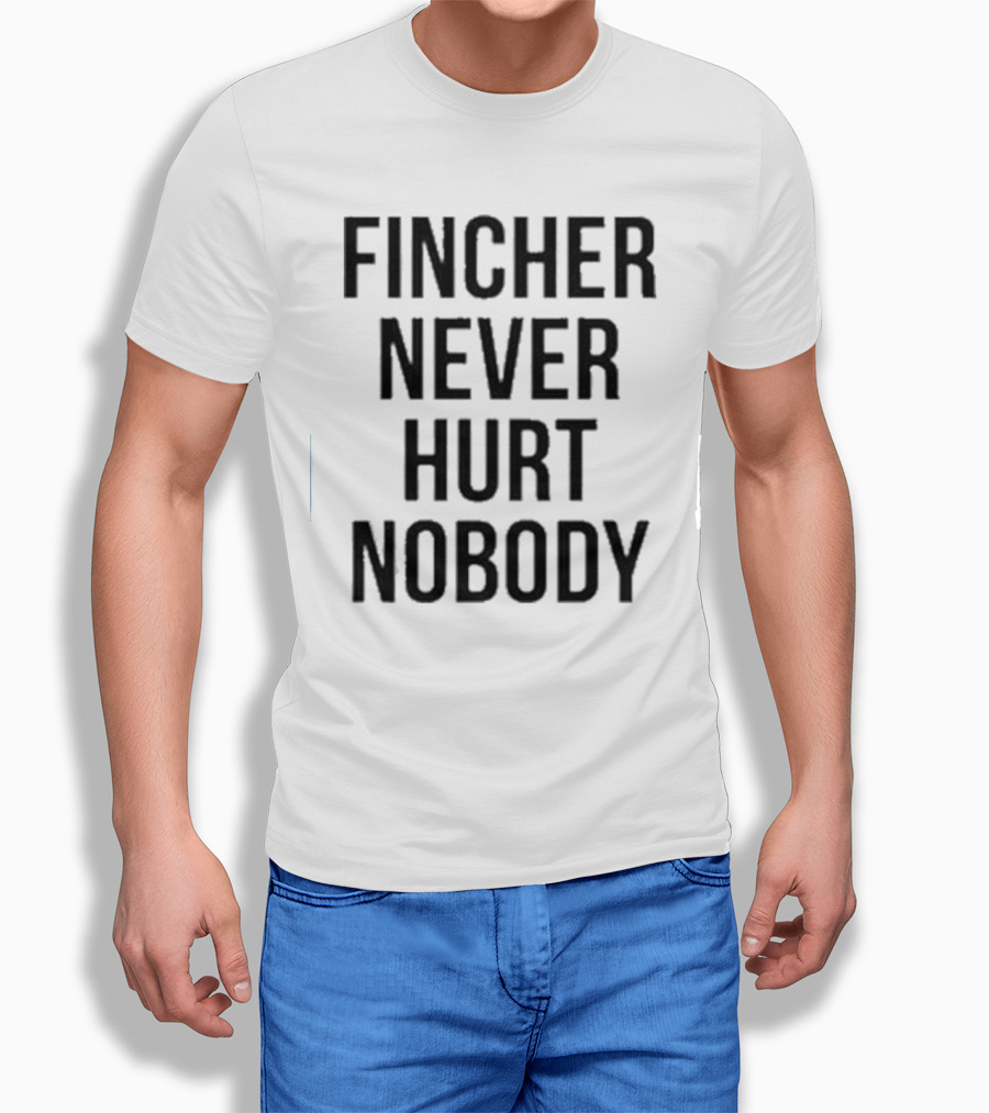Fincher Never Hurt Nobody Shirt