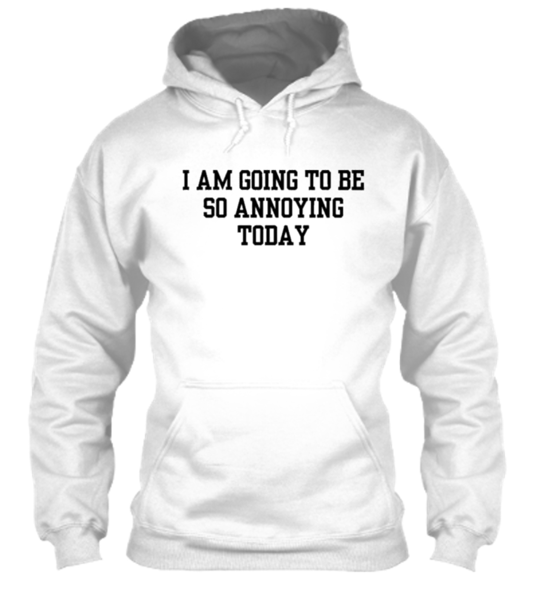 I Am Going To Be So Annoying Today Shirt