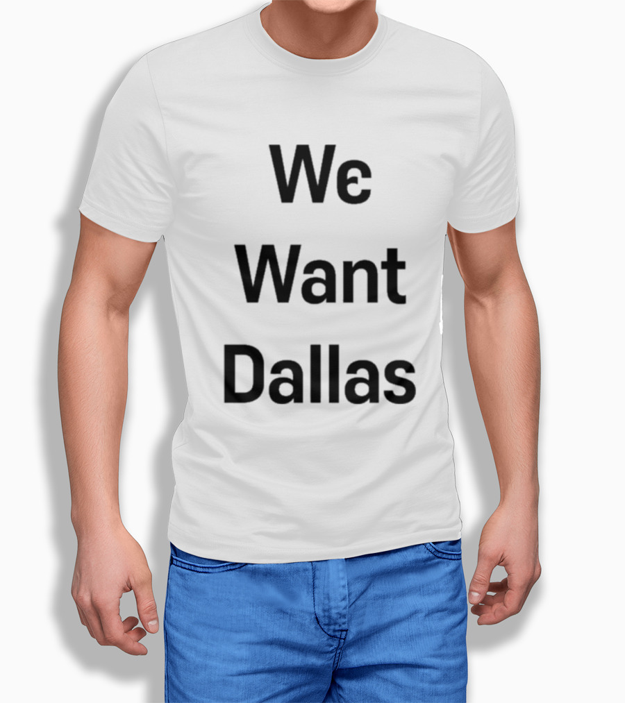 We Want Dallas Cowboys Fans Rally Cry Shirt