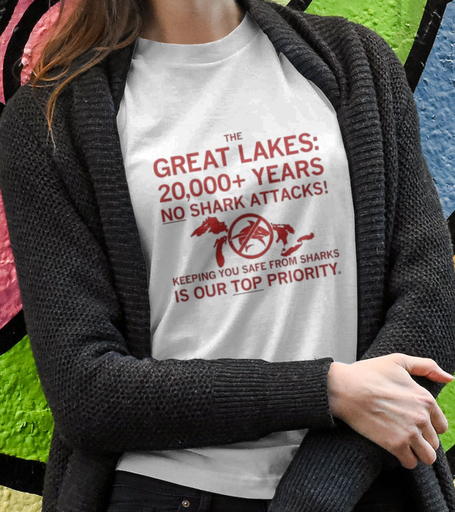 The Great Lakes 20000 Plus Years No Shark Attacks Keeping You Safe Is Our Top Priority Shirt