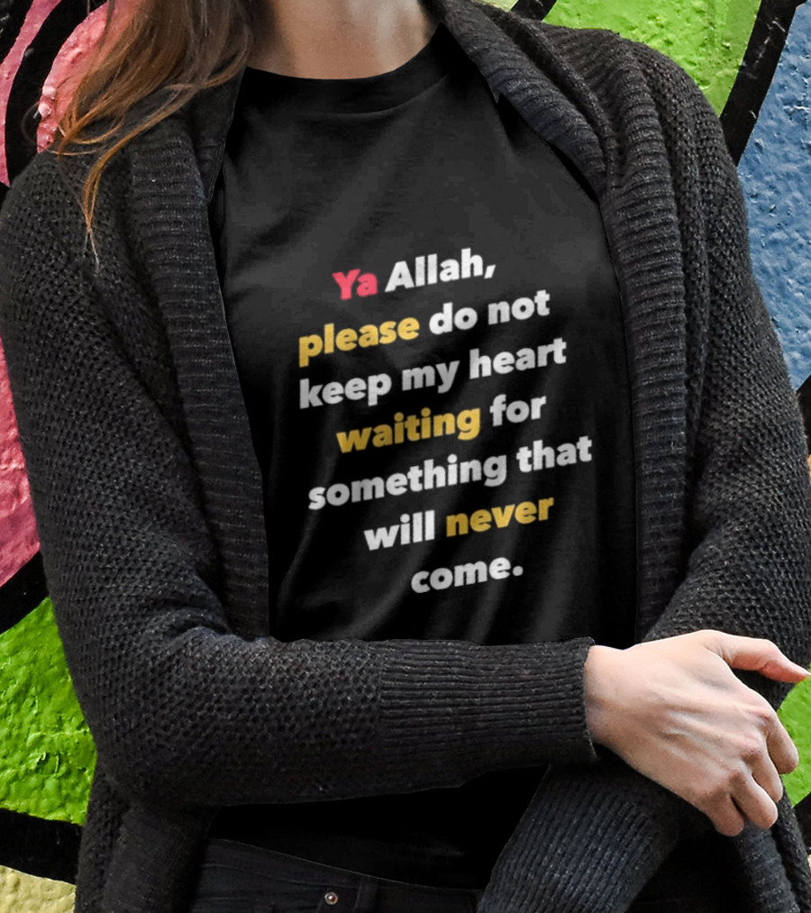 Ya Allah Please Do Not Keep My Heart Waiting For Something That Will Never Come Shirt