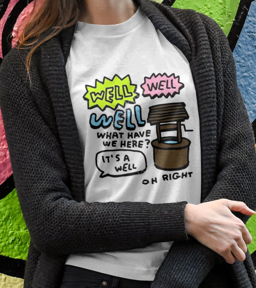 Well Well Well What Have We Here Its A Well Oh Right Shirt
