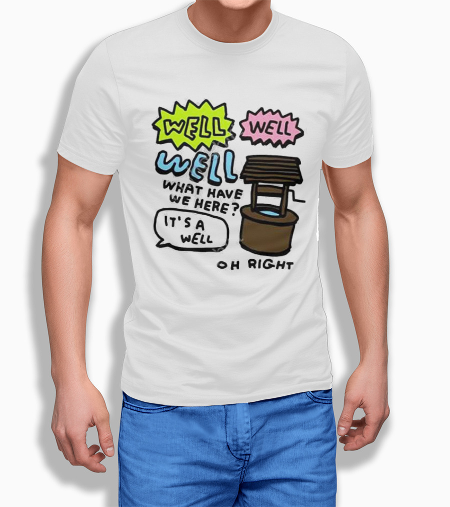 Well Well Well What Have We Here Its A Well Oh Right Shirt