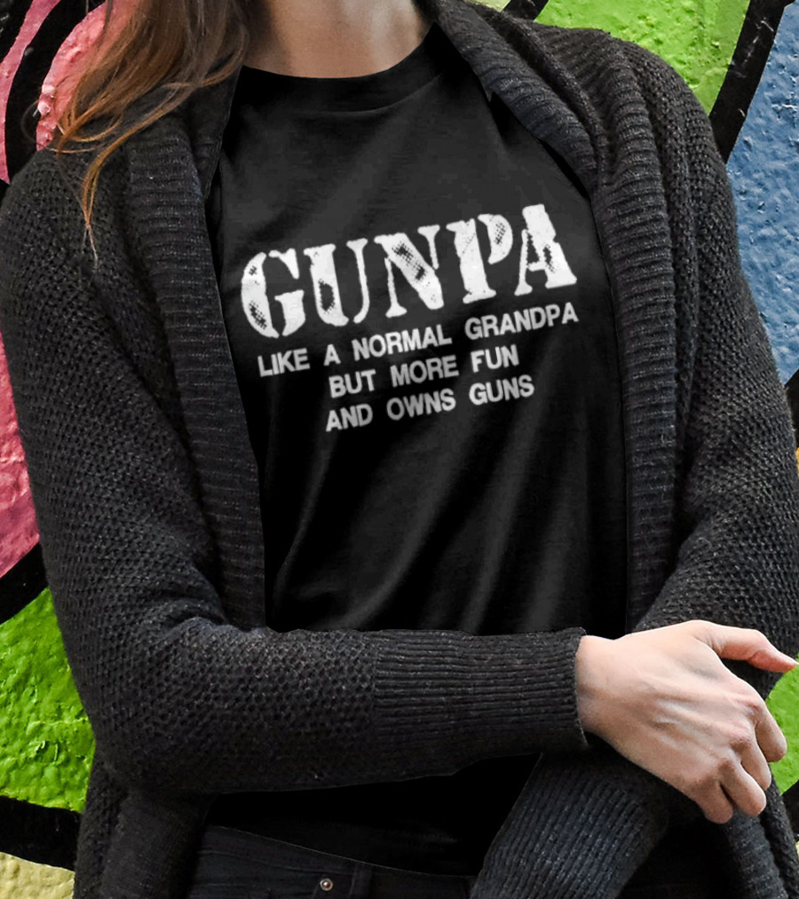 Gunpa Like A Normal Grandpa But More Fun And Owns Guns Shirt