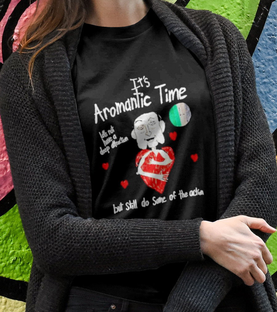 Its Aromantic Time Lets Not Have A Deep Attraction But Still Do Some Of The Action Hearts And Person Holding Heart Shirt