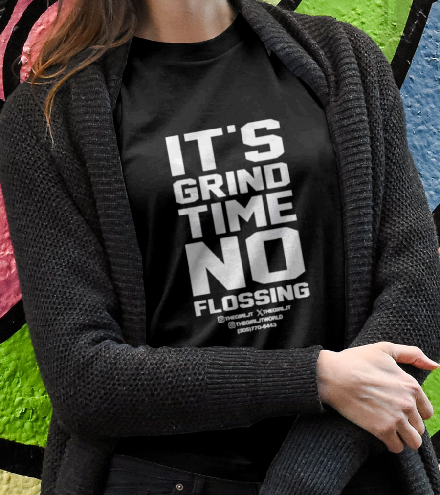 Its Grind Time No Flossing The Girl Jt Thegirljt Thegirltjtworld 305 7706443 Shirt