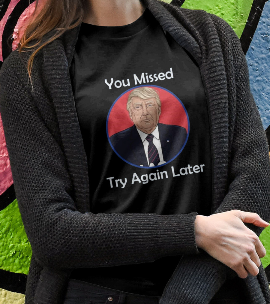 You Missed Try Again Later Trump Vintage Typography Shirt