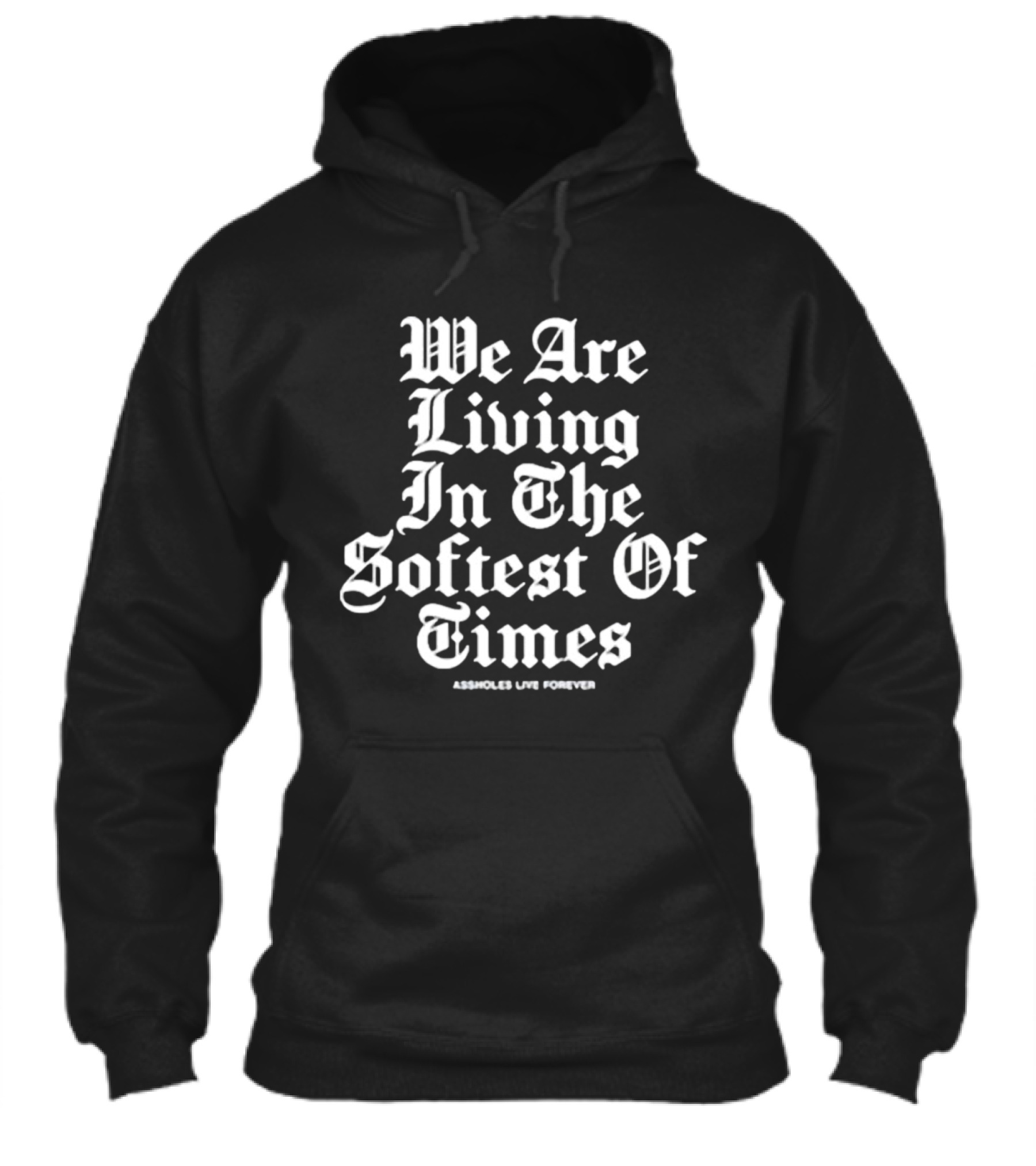 We Are Living In The Softest Of Times Assholes Live Forever Shirt