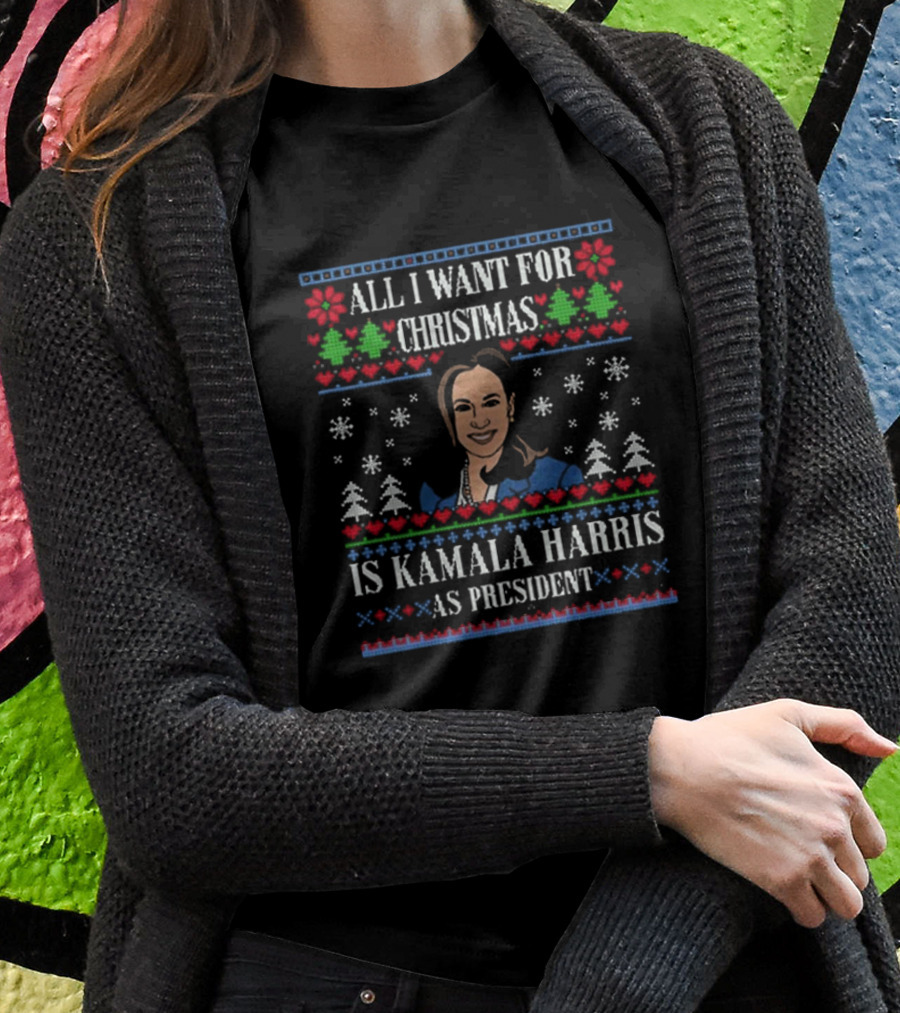 All I Want For Christmas Is Kamala Harris As President Ugly Christmas Sweater Shirt