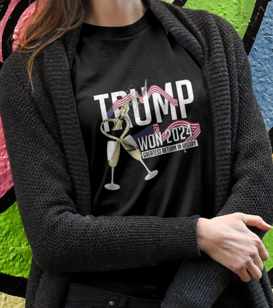 Trump Won 2024 Greatest Return In History American Flag And Champagne Shirt