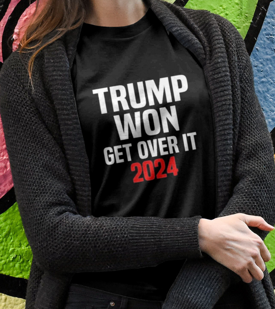 Trump Won Get Over It Shirt