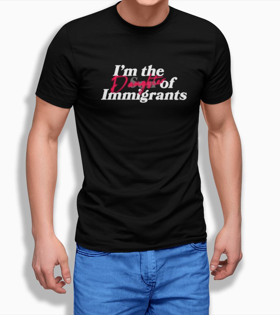 Obed Padilla Store Im The Daughter Of Immigrants Shirt