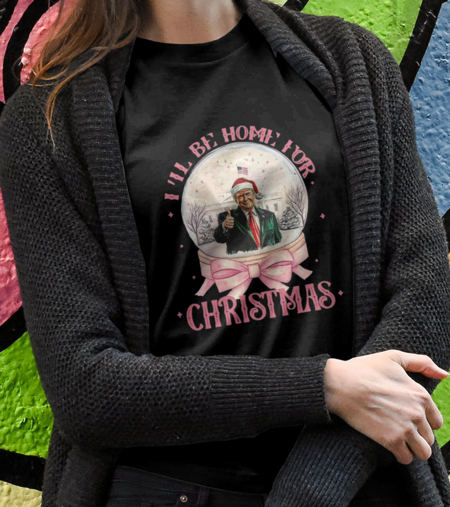 Ill Be Home For Christmas Santa Xmas 2024 Snow Globe White House Shirt