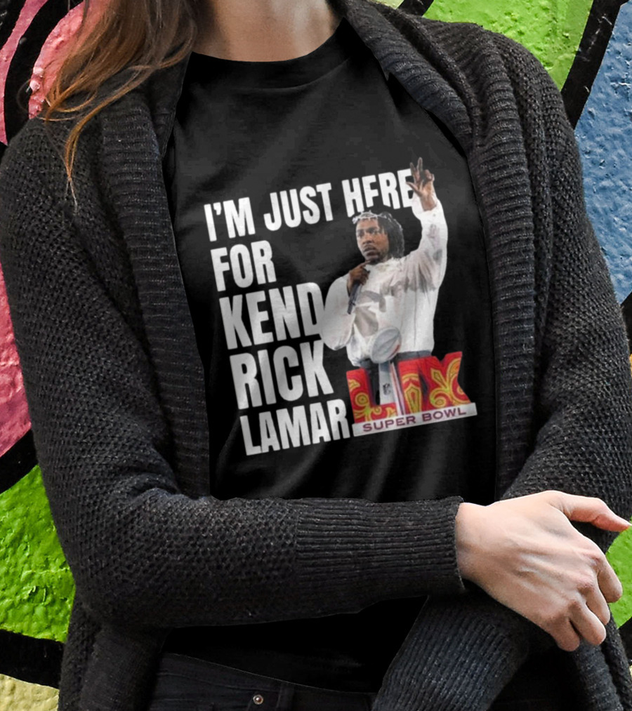Super Bowl 2025 Im Just Here For Kendrick Lamar Halftime Show Xlix Shirt
